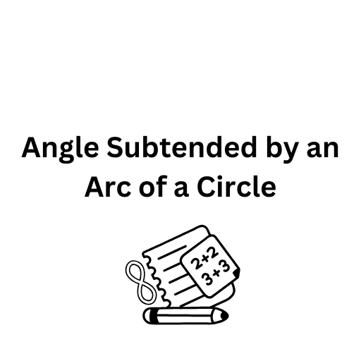  Angle Subtended by an Arc of a Circle